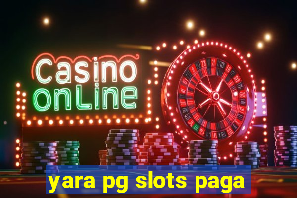 yara pg slots paga